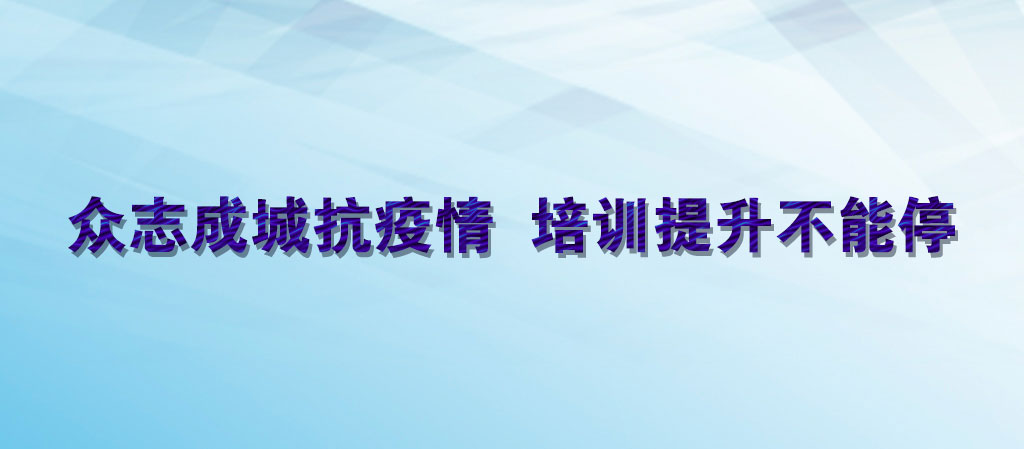 眾志成城抗疫情  培訓提升不能停